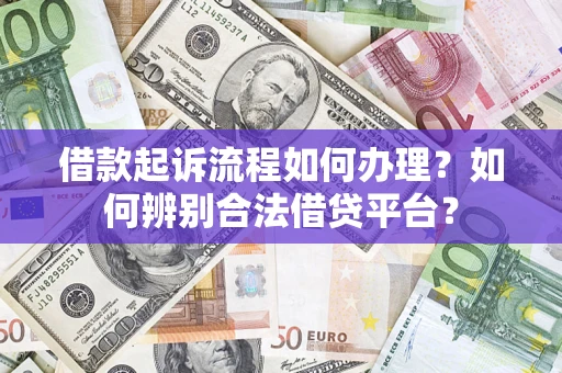 济南借款起诉流程如何办理？如何辨别合法借贷平台？