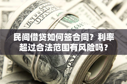 济南民间借贷如何签合同？利率超过合法范围有风险吗？
