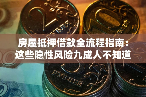 济南房屋抵押借款全流程指南：这些隐性风险九成人不知道
