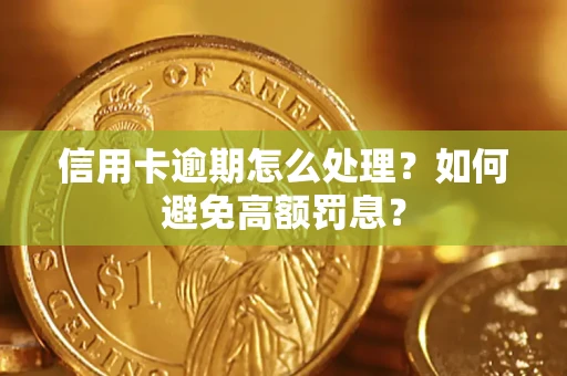 济南信用卡逾期怎么处理？如何避免高额罚息？