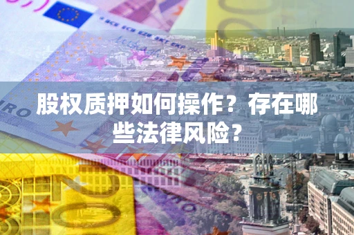 济南股权质押如何操作？存在哪些法律风险？