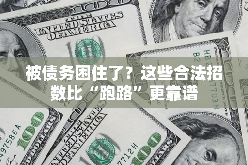 济南被债务困住了？这些合法招数比“跑路”更靠谱