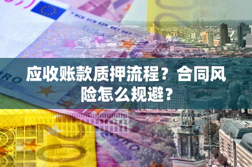 济南应收账款质押流程？合同风险怎么规避？