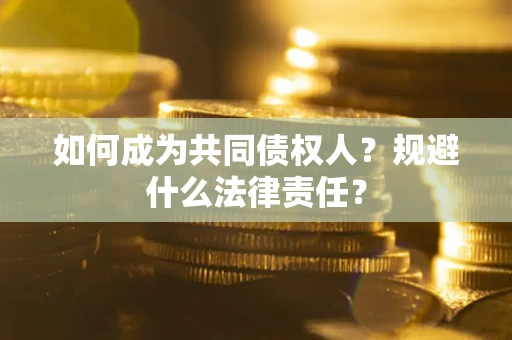 济南如何成为共同债权人？规避什么法律责任？