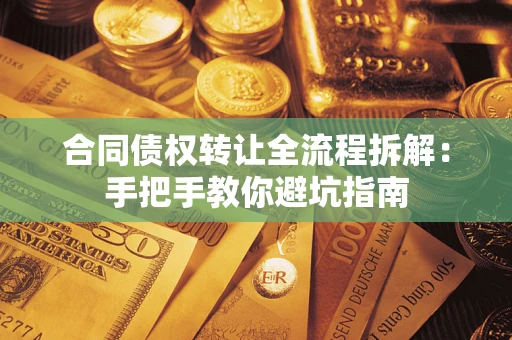 济南合同债权转让全流程拆解：手把手教你避坑指南