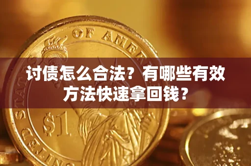 济南讨债怎么合法？有哪些有效方法快速拿回钱？