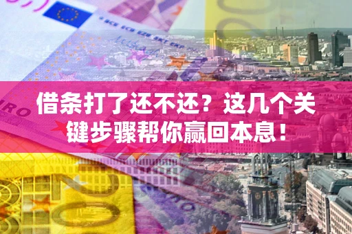 济南借条打了还不还？这几个关键步骤帮你赢回本息！