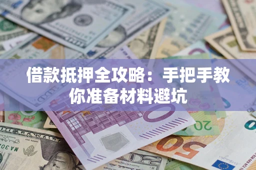 济南借款抵押全攻略：手把手教你准备材料避坑