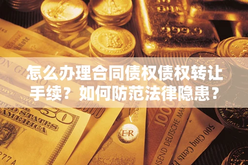 济南怎么办理合同债权债权转让手续？如何防范法律隐患？