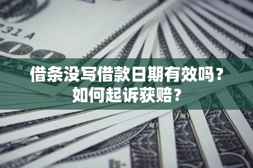 济南借条没写借款日期有效吗？如何起诉获赔？