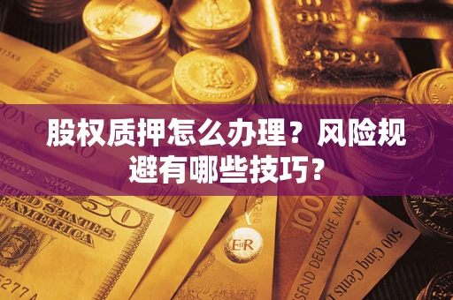 济南股权质押怎么办理？风险规避有哪些技巧？
