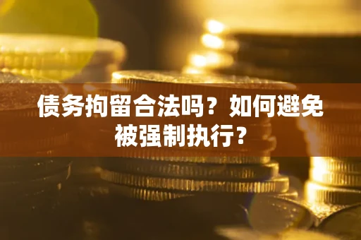 济南债务拘留合法吗？如何避免被强制执行？
