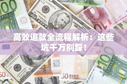 济南高效追款全流程解析：这些坑千万别踩！