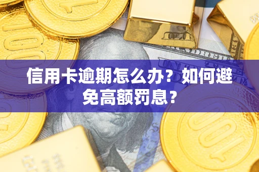 济南信用卡逾期怎么办？如何避免高额罚息？