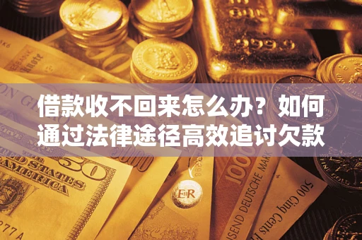 济南借款收不回来怎么办?如何通过法律途径高效追讨欠款? 济南借款收不回来怎么办?如何通过法律途径高效追讨欠款?