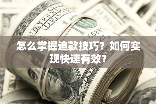 济南怎么掌握追款技巧？如何实现快速有效？
