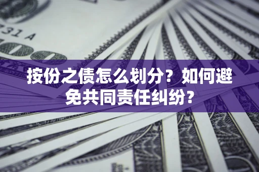 济南按份之债怎么划分？如何避免共同责任纠纷？