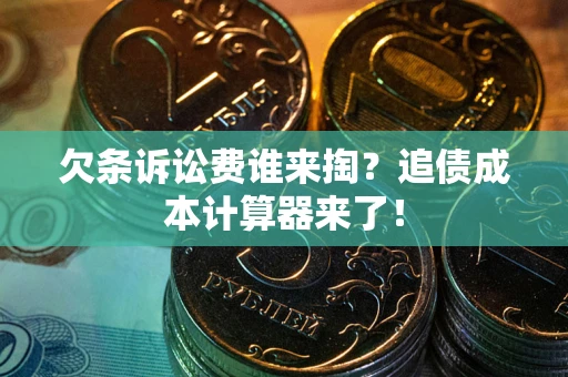 济南欠条诉讼费谁来掏？追债成本计算器来了！
