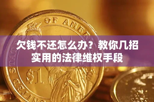 济南欠钱不还怎么办？教你几招实用的法律维权手段