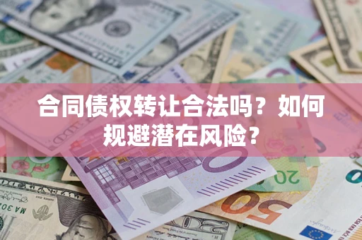 济南合同债权转让合法吗?如何规避潜在风险? 济南合同债权转让合法吗?如何规避潜在风险?