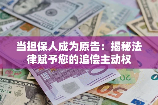 济南当担保人成为原告:揭秘法律赋予您的追偿主动权 济南当担保人成为原告:揭秘法律赋予您的追偿主动权