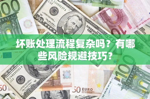 济南坏账处理流程复杂吗？有哪些风险规避技巧？