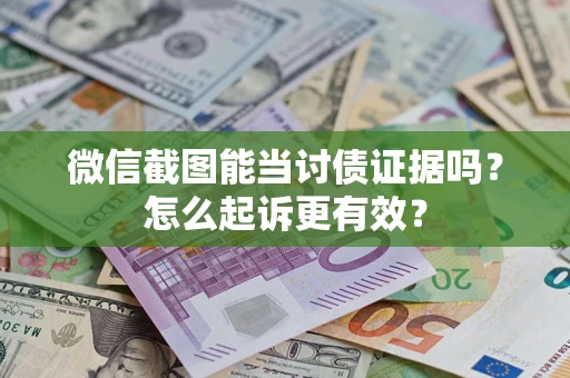 济南微信截图能当讨债证据吗？怎么起诉更有效？