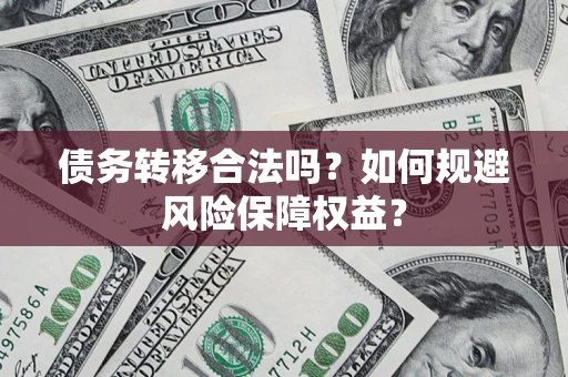 济南债务转移合法吗？如何规避风险保障权益？