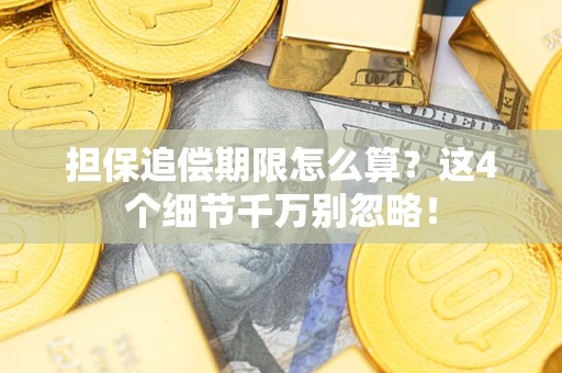 济南担保追偿期限怎么算?这4个细节千万别忽略! 济南担保追偿期限怎么算?这4个细节千万别忽略!