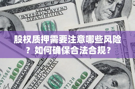济南股权质押需要注意哪些风险？如何确保合法合规？