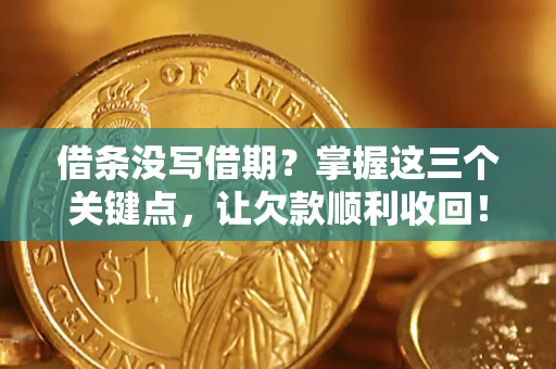 济南借条没写借期？掌握这三个关键点，让欠款顺利收回！