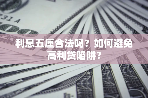 济南利息五厘合法吗？如何避免高利贷陷阱？
