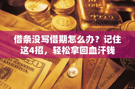 济南借条没写借期怎么办？记住这4招，轻松拿回血汗钱