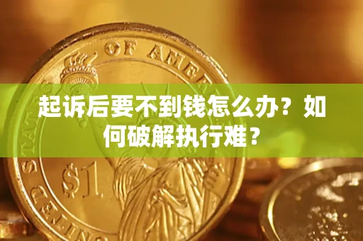 济南起诉后要不到钱怎么办？如何破解执行难？