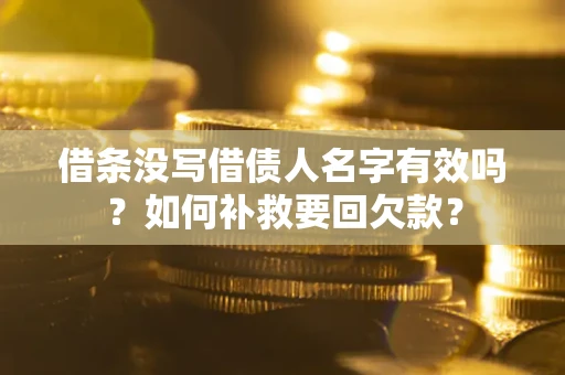 济南借条没写借债人名字有效吗？如何补救要回欠款？