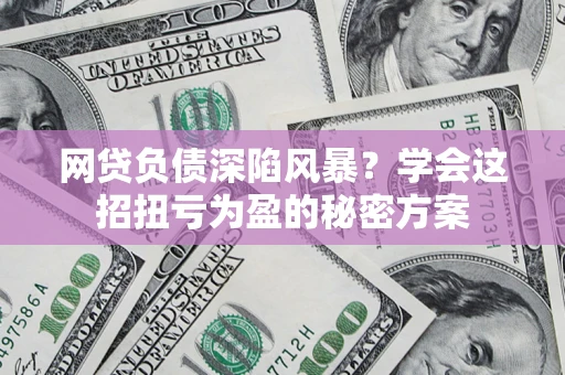 济南网贷负债深陷风暴？学会这招扭亏为盈的秘密方案