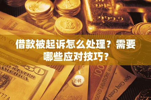济南借款被起诉怎么处理？需要哪些应对技巧？
