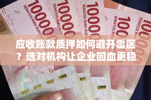 济南应收账款质押如何避开雷区？选对机构让企业回血更稳