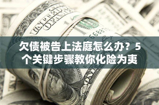济南欠债被告上法庭怎么办？5个关键步骤教你化险为夷
