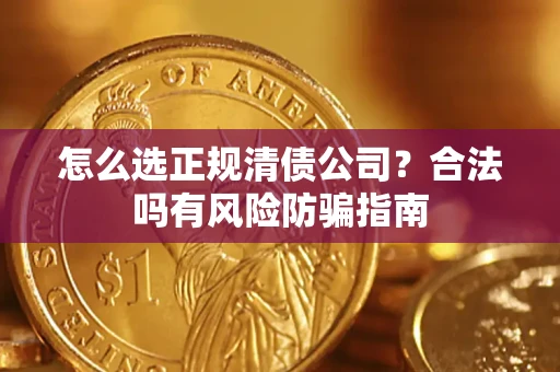 济南怎么选正规清债公司？合法吗有风险防骗指南