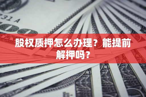 济南股权质押怎么办理？能提前解押吗？