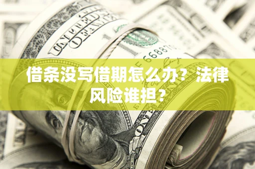 济南借条没写借期怎么办？法律风险谁担？